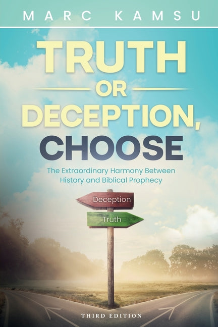 Truth or Deception, Choose: The Extraordinary Harmony Between History and Biblical Prophecy