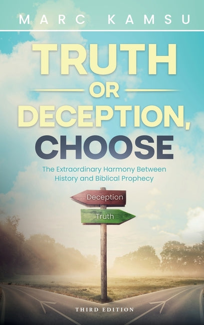 Truth or Deception, Choose: The Extraordinary Harmony Between History and Biblical Prophecy