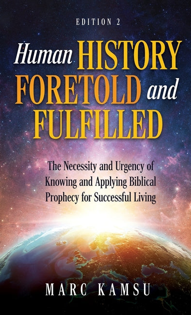 Human History Foretold and Fulfilled: The Necessity and Urgency of Knowing and Applying Biblical Prophecy for Successful Living