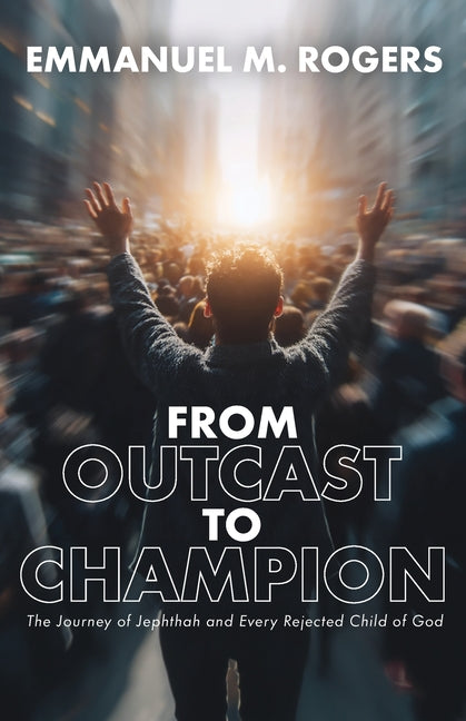 From Outcast to Champion: The Journey of Jephthah and Every Rejected Child of God