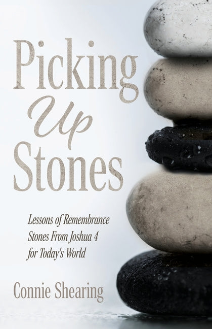 Picking up Stones: Lessons of Remembrance Stones From Joshua 4 for Today's World
