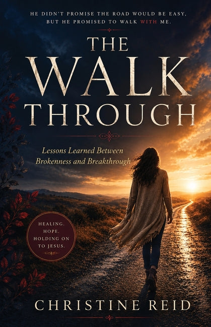 A Walk Through: Lessons Learned Between Brokenness and Breakthrough