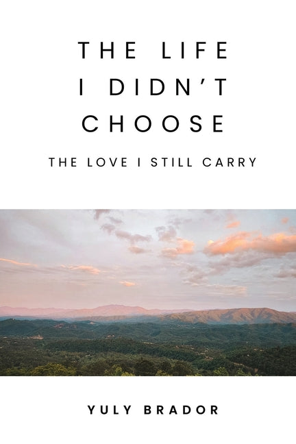 The Life I Didn't Choose: The Love I Still Carry