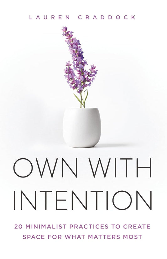 Own with Intention: 20 Minimalist Practices to Create Space for What Matters Most