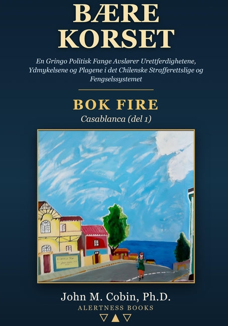 Baere Korset - BOK FIRE: En Gringo Politisk Fange Avslorer Urettferdighetene, Ydmykelsene og Plagene i det Chilenske Strafferettslige og Fengselssystem