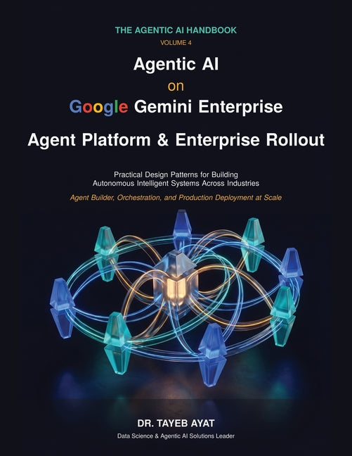 Agentic AI on Google Gemini Enterprise Agent Platform & Enterprise Rollout: A Comprehensive Hands-On Guide to Agentic AI Frameworks, Multi-Agent Reaso