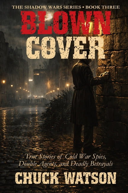 Blown Cover: True Stories of Cold War Spies, Double Agents, and Deadly Betrayals