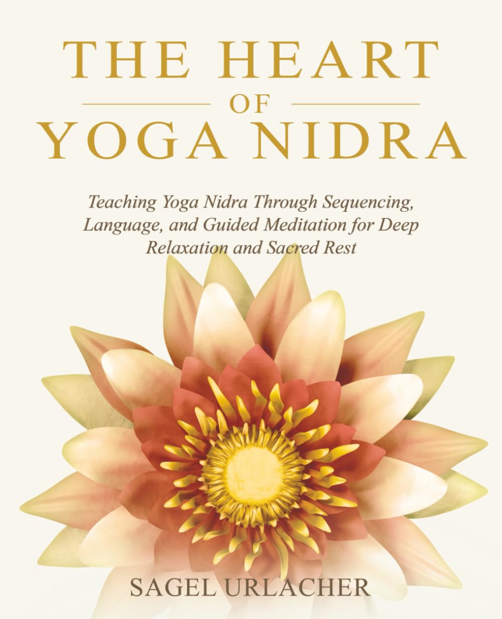 The Heart of Yoga Nidra: Teaching Yoga Nidra Through Sequencing, Language, and Guided Meditation for Deep Relaxation and Sacred Rest