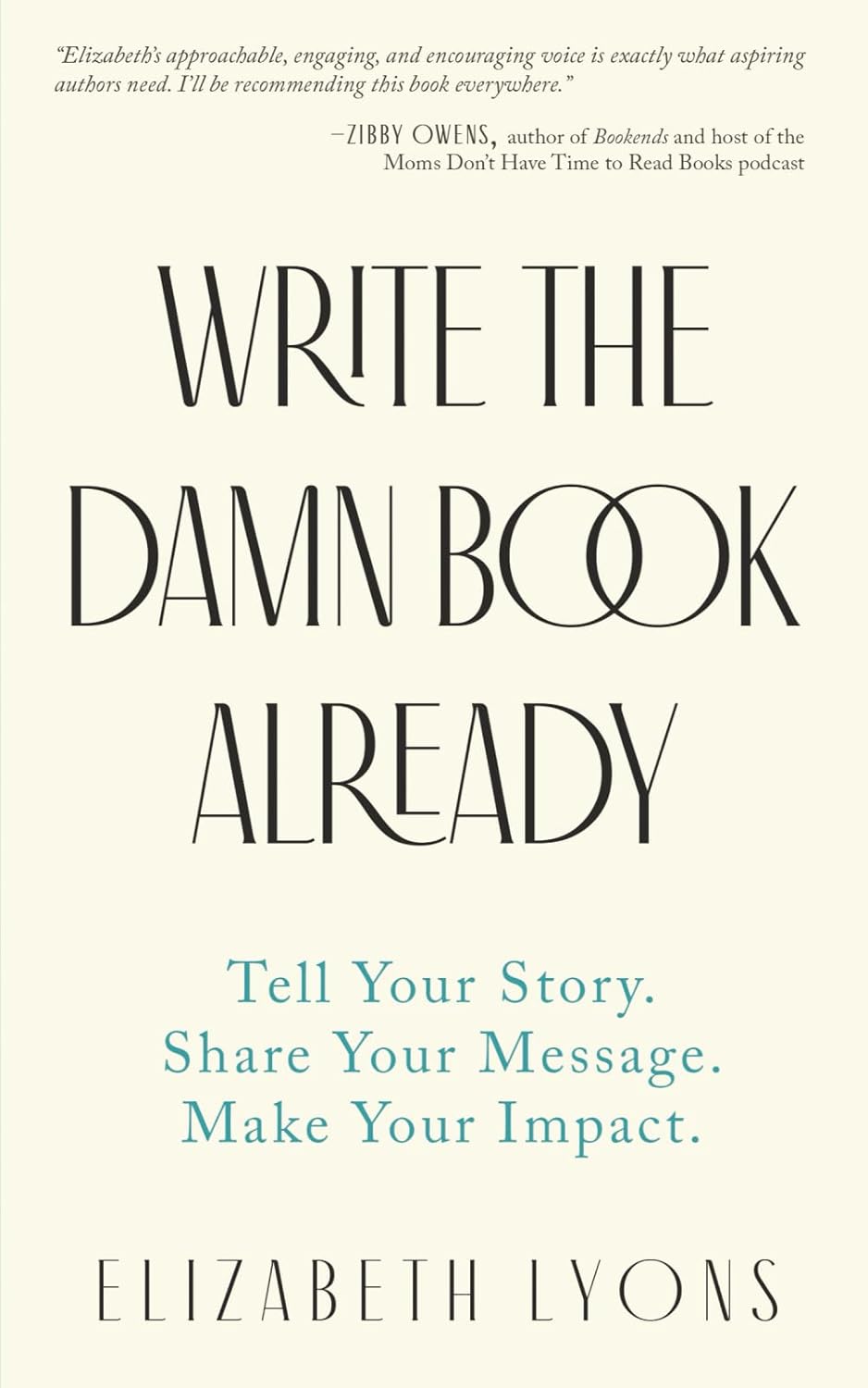 Write the Damn Book Already: Tell Your Story. Share Your Message. Make Your Impact.