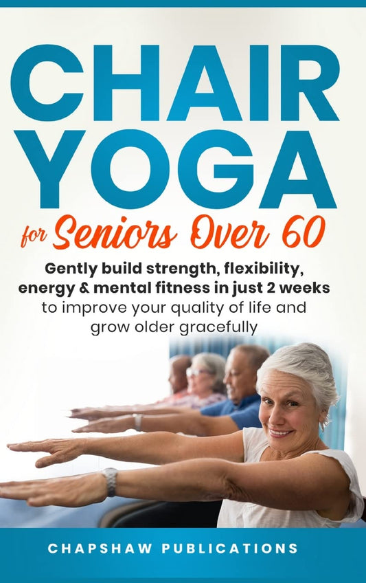 Chair Yoga For Seniors Over 60: Gently Build Strength, Flexibility, Energy, & Mental Fitness In Just 2 Weeks To Improve Your Quality Of Life And Grow