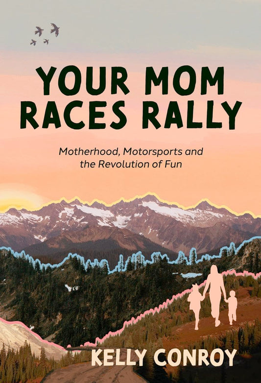 Your Mom Races Rally: Motherhood, Motorsports and the Revolution of Fun