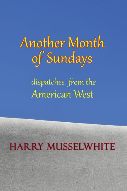 Another Month of Sundays: Dispatches from the American West