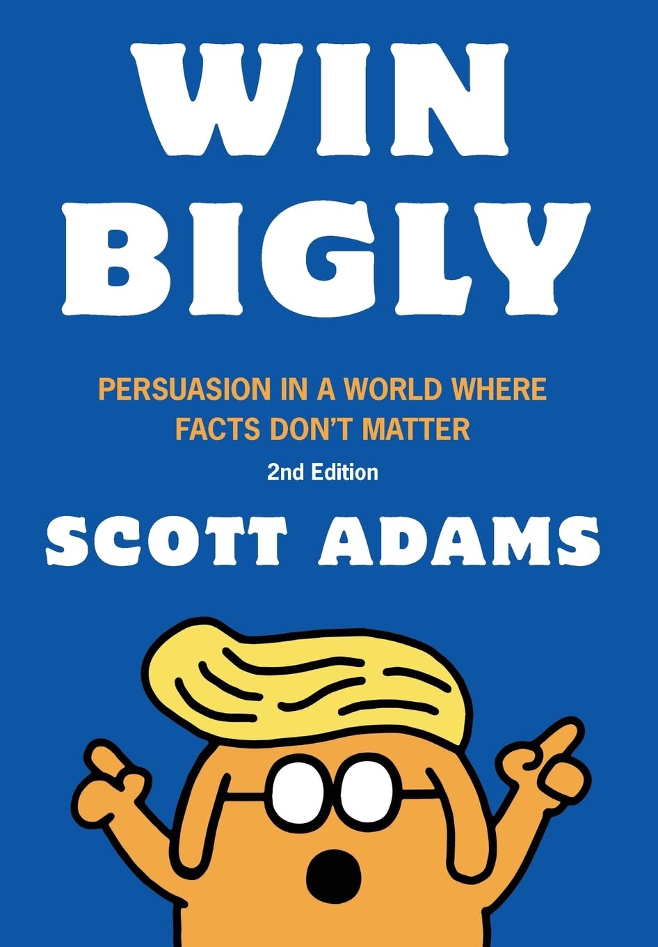 Win Bigly: Persuasion in a World Where Facts Don't Matter