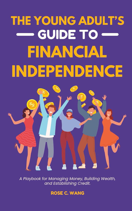 The Young Adult's Guide to Financial Independence: A Playbook for Managing Money, Building Wealth, and Establishing Credit