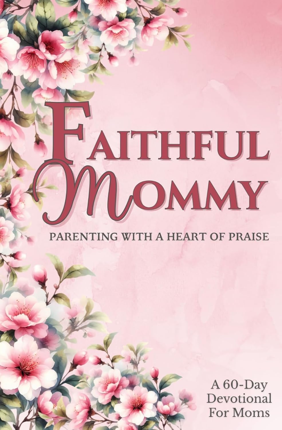 Faithful Mommy: Parenting With a Heart of Praise
