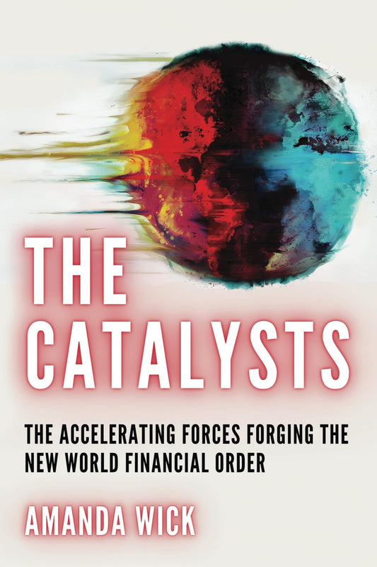 Catalysts: The Accelerating Forces Forging the New World Financial Order