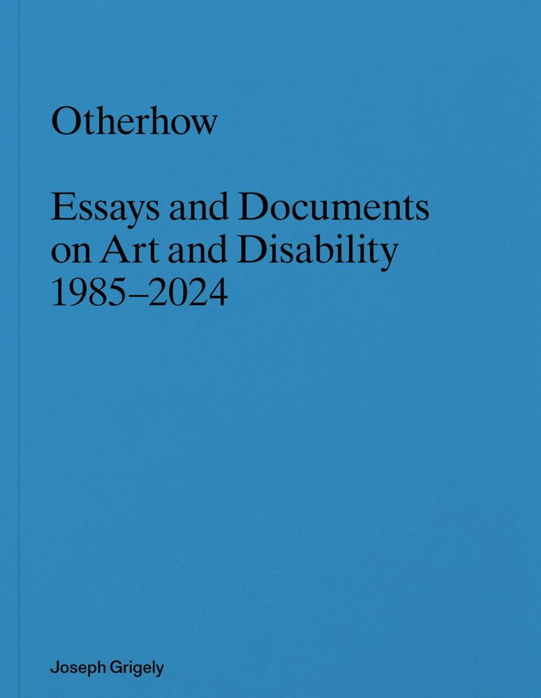 Joseph Grigely: Otherhow: Essays and Documents on Art and Disability, 1985-2024