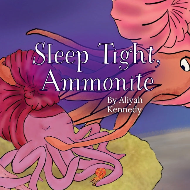 Sleep Tight, Ammonite: A Calming Prehistoric Bedtime Story About Peace, Comfort, and Ocean Creatures (Ages 3-7)