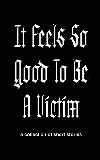 It Feels So Good to Be a Victim