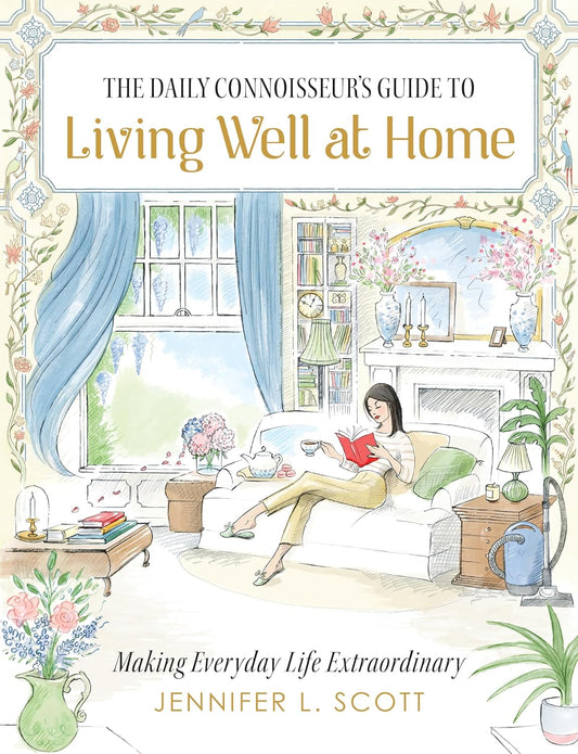 The Daily Connoisseur's Guide to Living Well at Home: Making Everyday Life Extraordinary