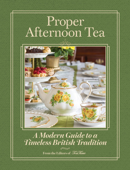 Proper Afternoon Tea: A Modern Guide to a Timeless British Tradition