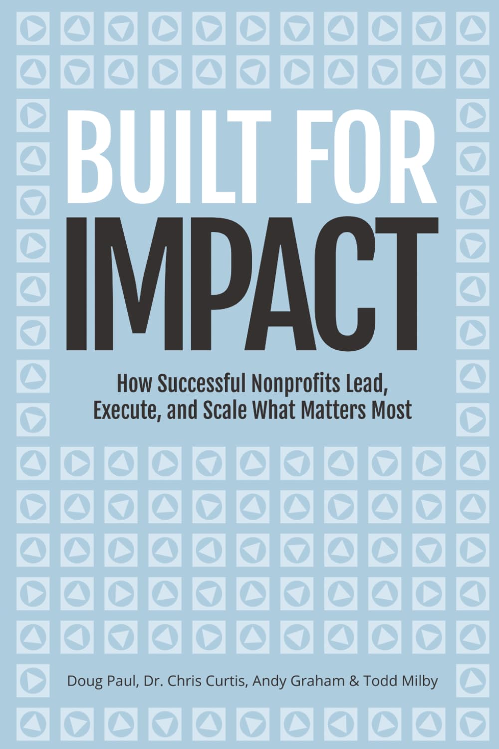 Built for Impact: How Successful Nonprofits Lead, Execute, and Scale What Matters Most