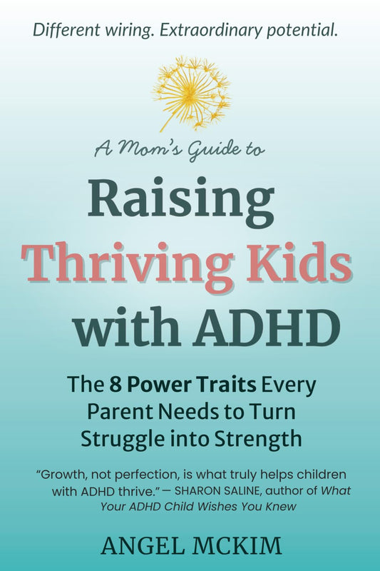 A Mom's Guide to Raising Thriving Kids with ADHD: The 8 Power Traits Every Parent Needs to Turn Struggle into Strength