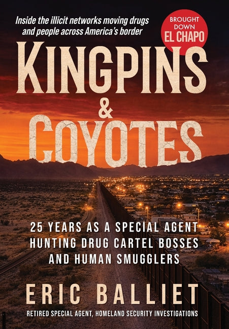 Kingpins and Coyotes: 25 Years as a Special Agent Hunting Drug Cartel Bosses and Human Smugglers