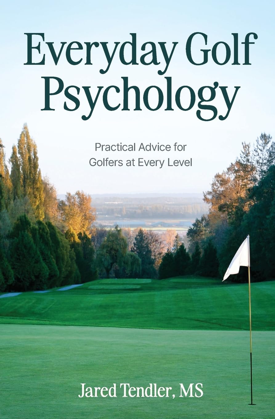 Everyday Golf Psychology: Practical Advice for Golfers at Every Level: Practical Advice for Golfers at Every Level
