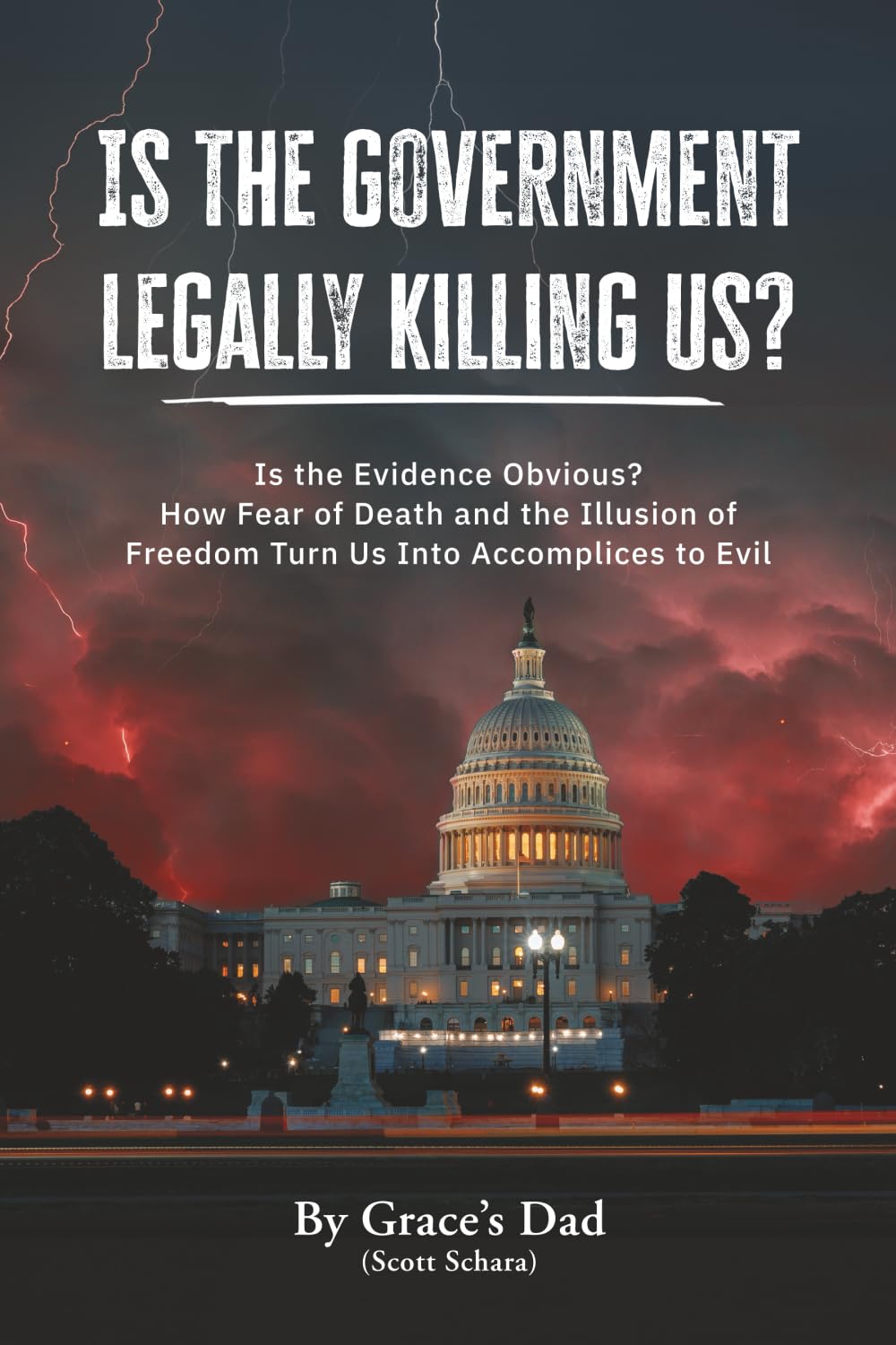 Is the Government Legally Killing Us?: Is the Evidence Obvious? How Fear of Death and the Illusion of Freedom Turn Us Into Accomplices to Evil