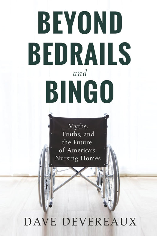 Beyond Bedrails and Bingo: Myths, Truths, and the Future of America's Nursing Homes