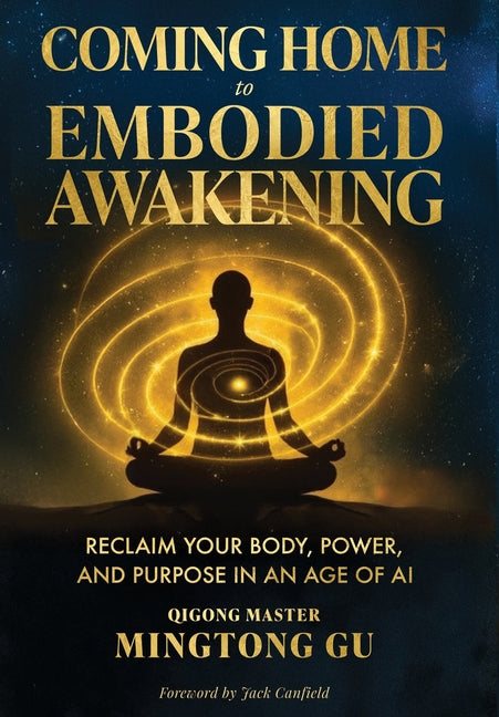 Coming Home to Embodied Awakening: Reclaim Your Body, Power, and Purpose in an Age of AI