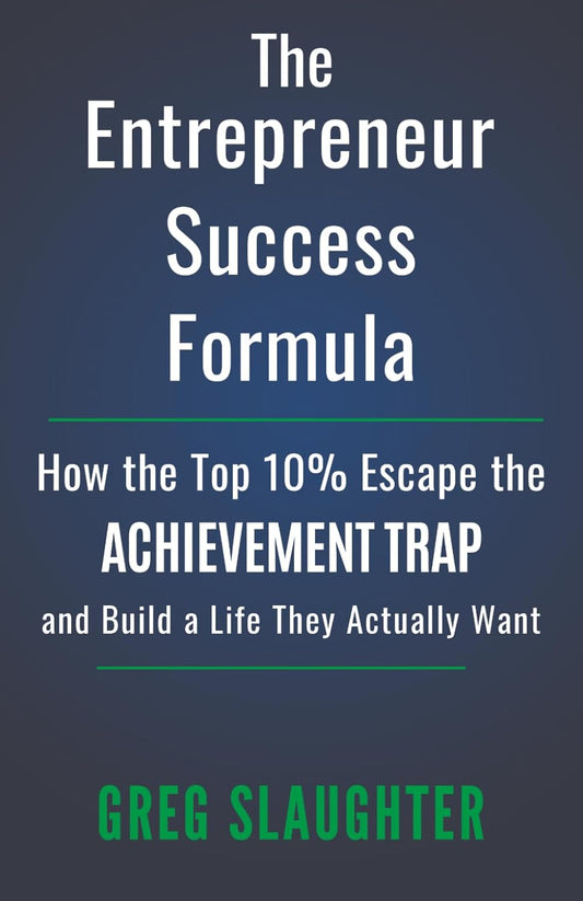 The Entrepreneur Success Formula: How the Top 10% Escape the Achievement Trap and Build a Life They Actually Want