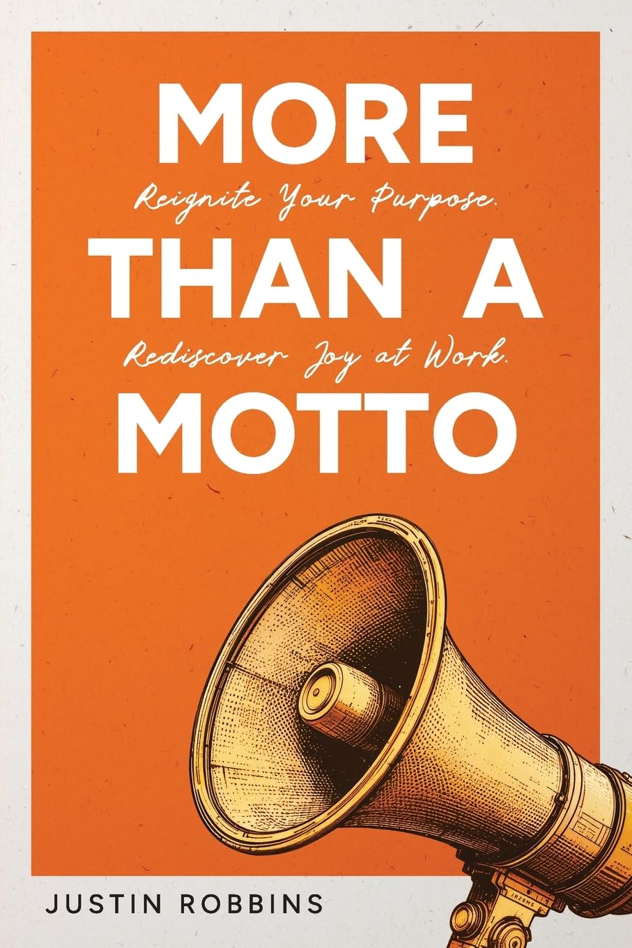 More Than a Motto: Reignite Your Purpose. Rediscover Joy at Work.