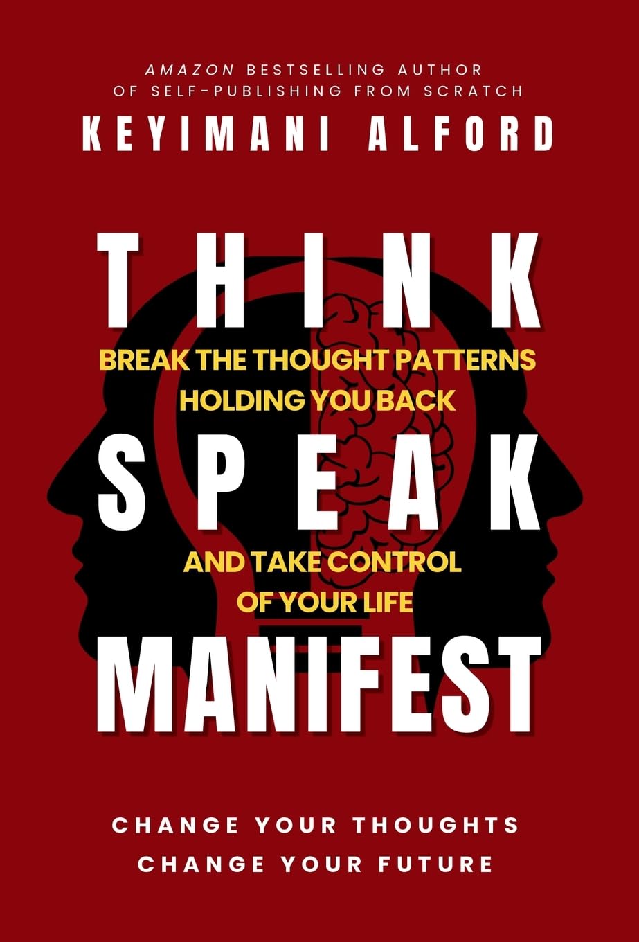 Think. Speak. Manifest.: Break the Thought Patterns Holding You Back and Take Control of Your Life