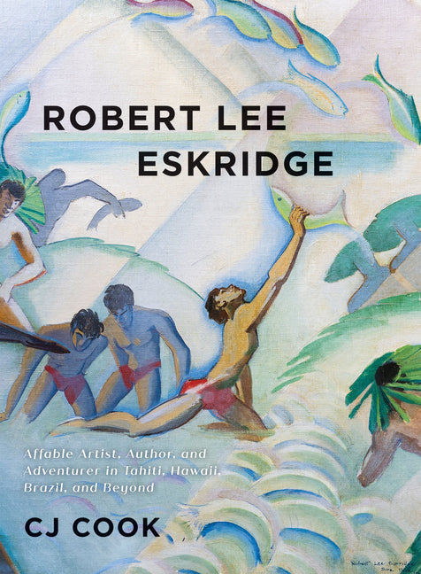 Robert Lee Eskridge: Affable Artist, Author, and Adventurer in Tahiti, Hawaii, Brazil, and Beyond