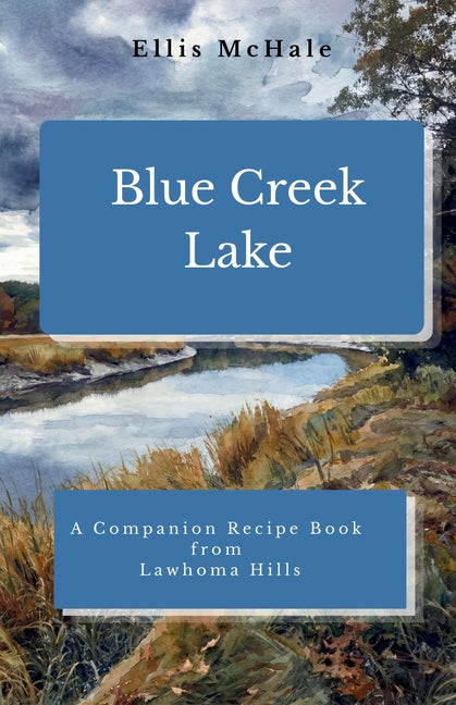 Blue Creek Lake: A Companion Recipe Book From Lawhoma Hills