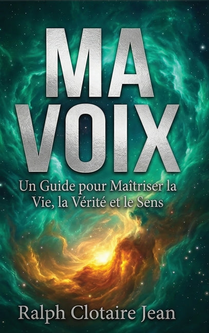 Ma Voix: Un Guide pour Maitriser la Vie, la Verite et le Sens