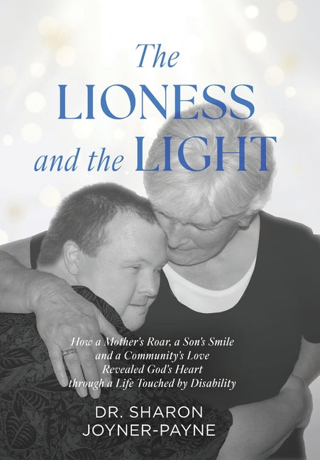 The Lioness and the Light: How a Mother's Roar, a Son's Smile, and a Community's Love Revealed God's Heart through a Life Touched by Disability
