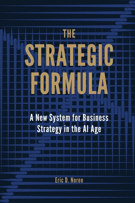 The Strategic Formula: A New System for Business Strategy in the AI Age