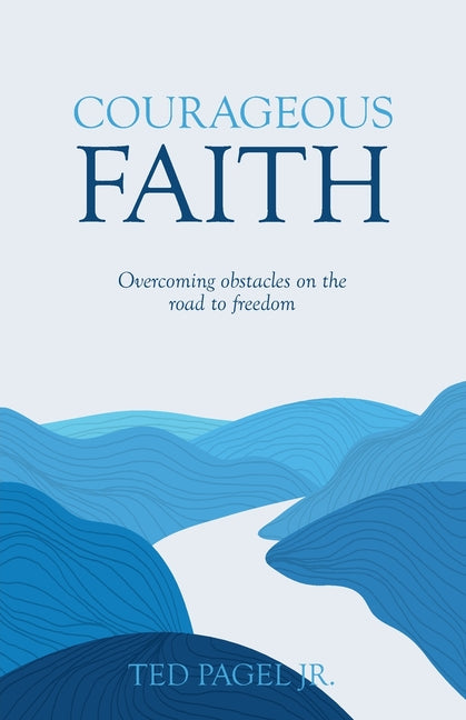 Courageous Faith: Overcoming Obstacles on the Road to Freedom