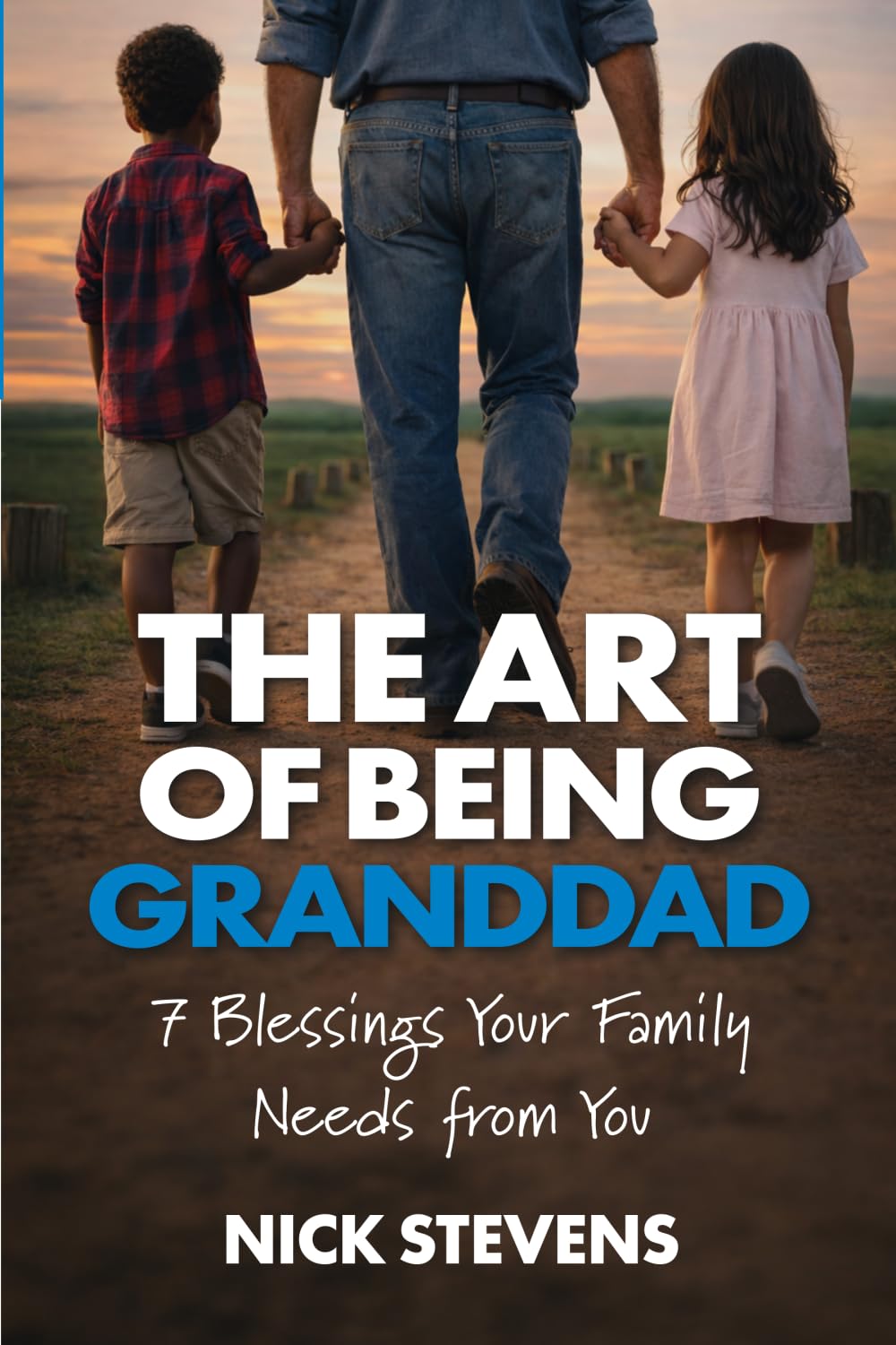 The Art of Being Granddad: Seven Blessings Your Family Needs from You