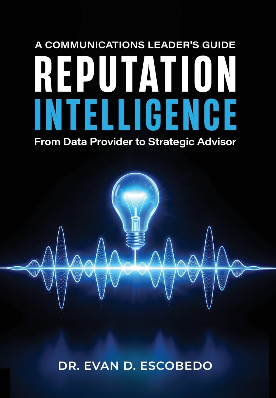 Reputation Intelligence: A Communications Leader's Guide: From Data Provider to Strategic Advisor