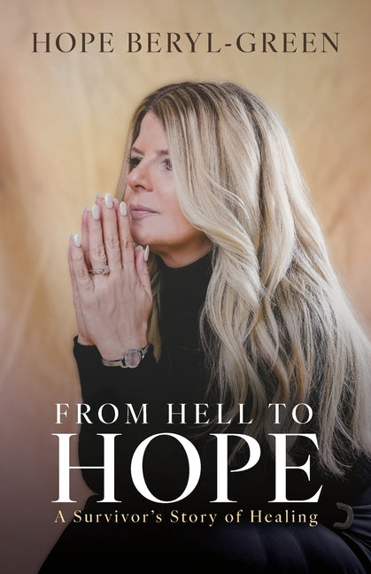 From Hell to Hope: A Survivor's Story of Healing