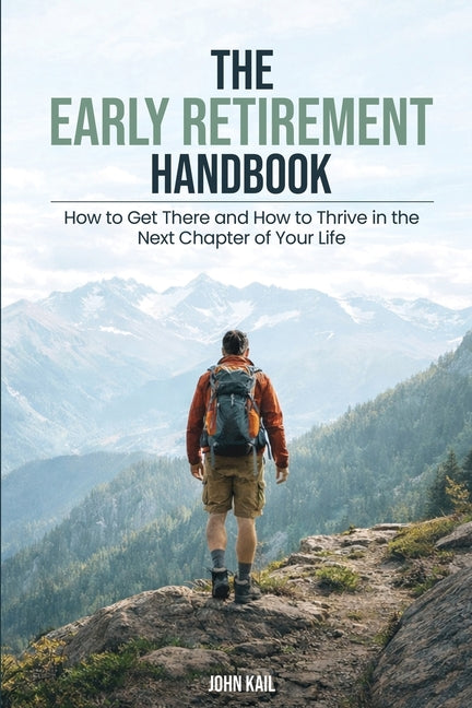 The Early Retirement Handbook: How to Get There and How to Thrive in the Next Chapter of Your Life