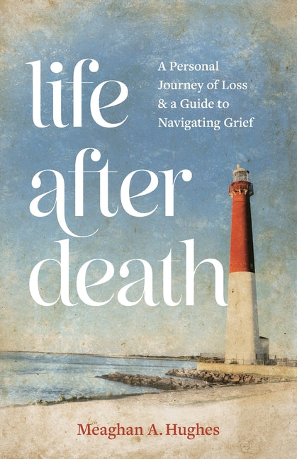 Life After Death: A Personal Journey of Loss & A Guide to Navigating Grief