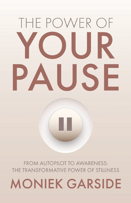 The Power of Your Pause: From Autopilot to Awareness: The Transformative Power of Stillness