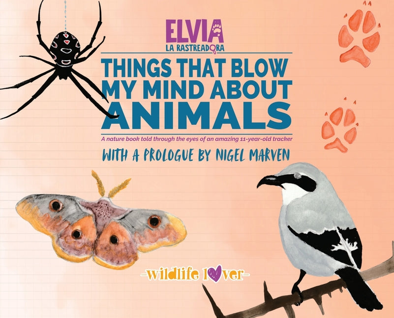 Things That Blow My Mind About Animals: A Nature Book Told Through the Eyes of an Amazing 11-Year-Old Tracker