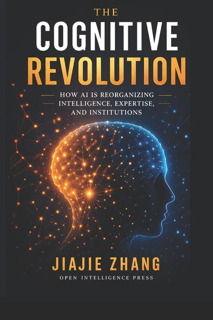 The Cognitive Revolution: How AI Is Reorganizing Intelligence, Expertise, and Institutions