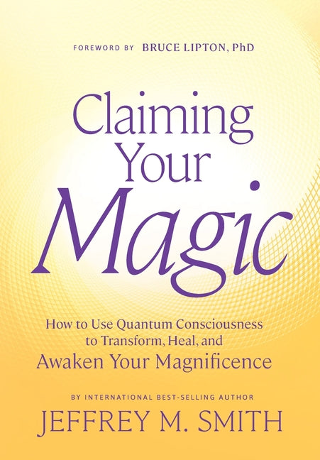 Claiming Your Magic: How to Use Quantum Consciousness for Stunning Transformations at Astonishing Speed and to Usher in the Highest Version of Yoursel